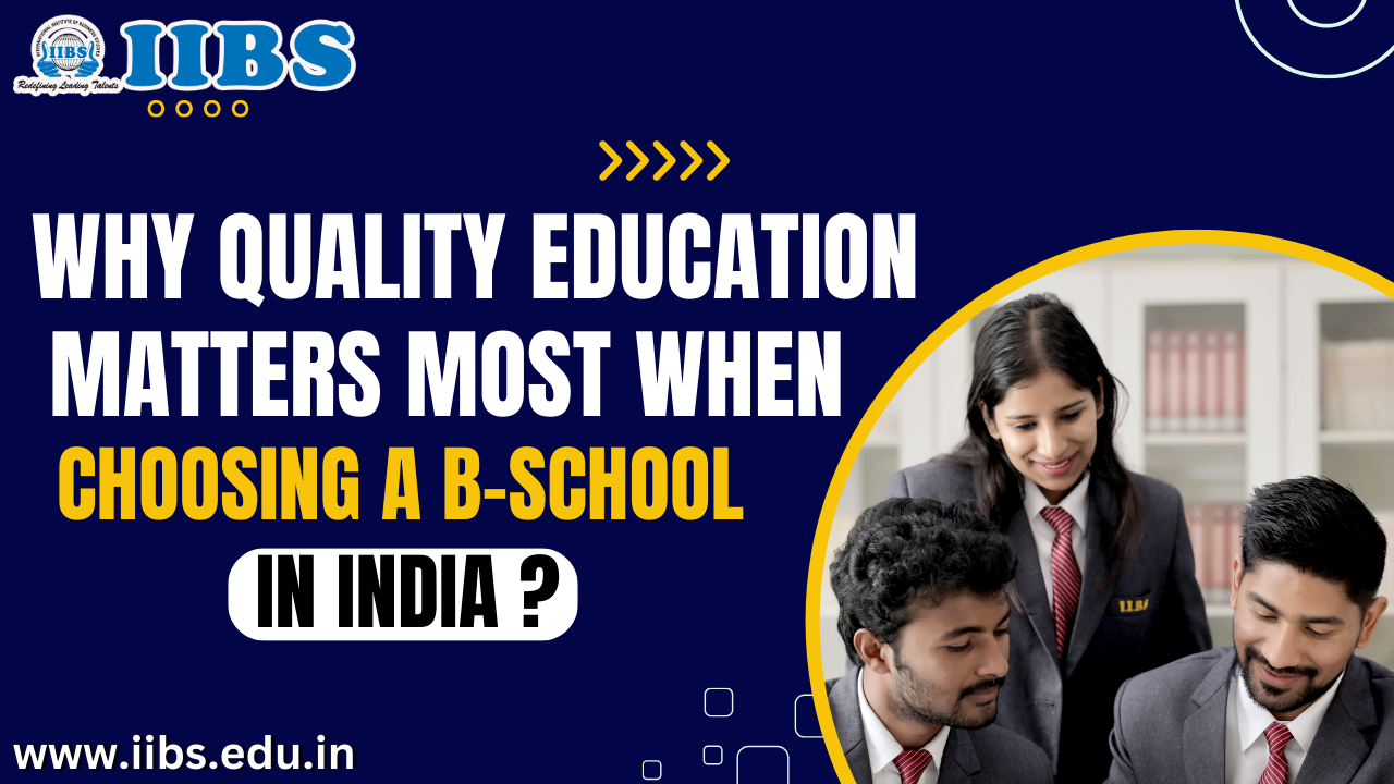 Why Quality Education Matters Most When Choosing a B-School in India?