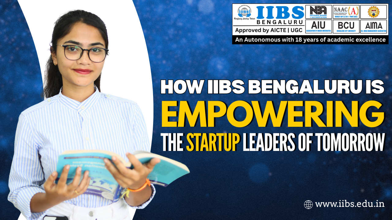 How IIBS Bengaluru is Empowering the Startup Leaders of Tomorrow