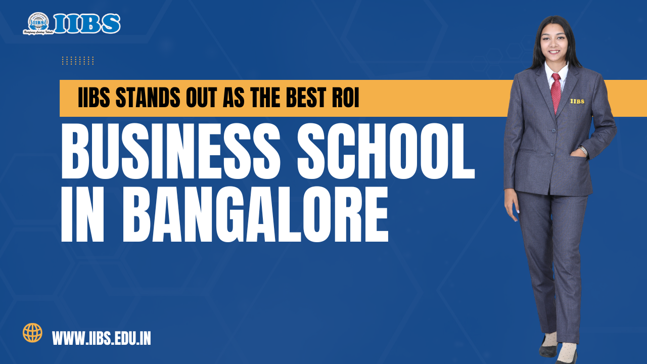 Why IIBS Stands Out as the Best ROI Business School in Bangalore?