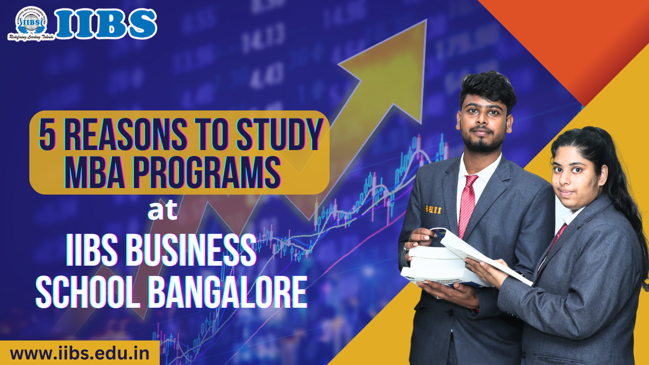 5 Reasons to Study MBA Programs at IIBS Business School Bangalore