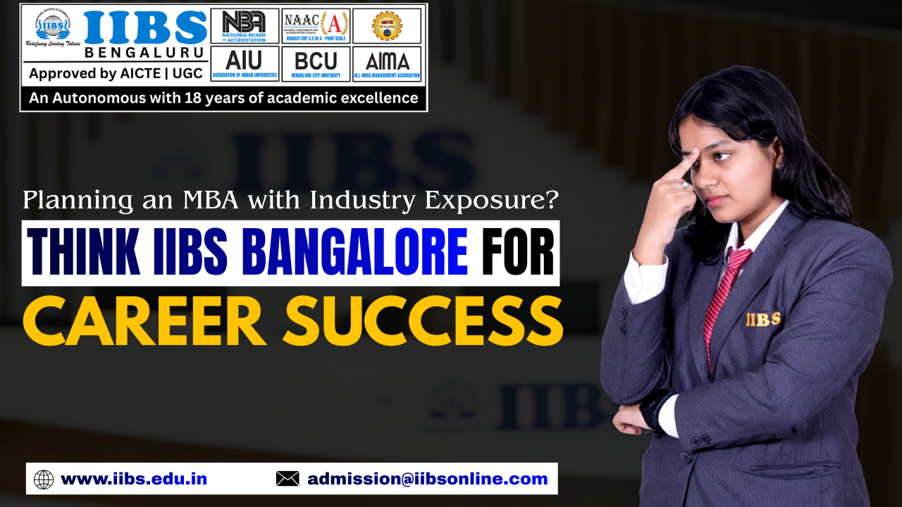 Planning an MBA with Industry Exposure? Think IIBS Bangalore for Career Success